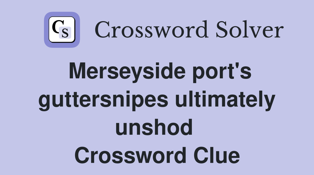 Merseyside port's guttersnipes ultimately unshod  Crossword Clue
