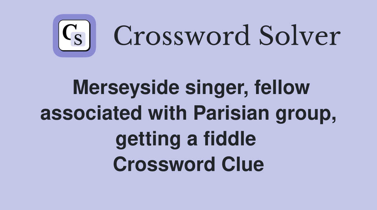 Merseyside singer, fellow associated with Parisian group, getting a fiddle  Crossword Clue