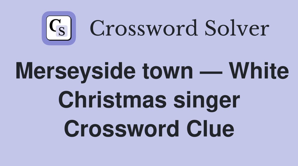 Merseyside town — White Christmas singer Crossword Clue