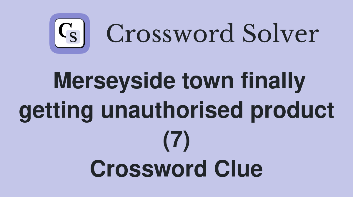 Merseyside town finally getting unauthorised product (7) Crossword Clue