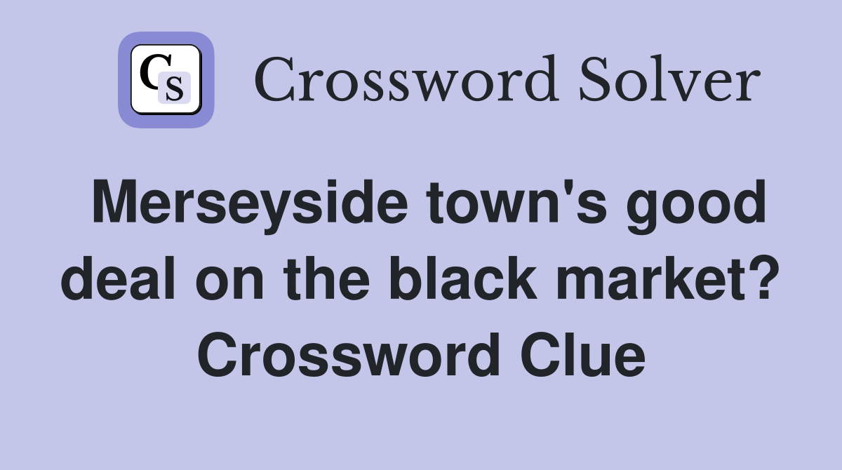 Merseyside town's good deal on the black market? Crossword Clue