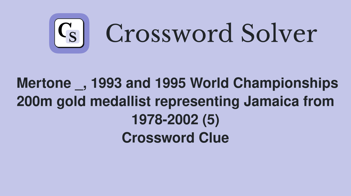Mertone _, 1993 and 1995 World Championships 200m gold medallist representing Jamaica from 1978-2002 (5) Crossword Clue