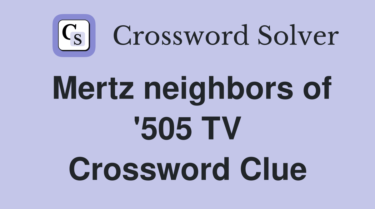 Mertz neighbors of '505 TV Crossword Clue