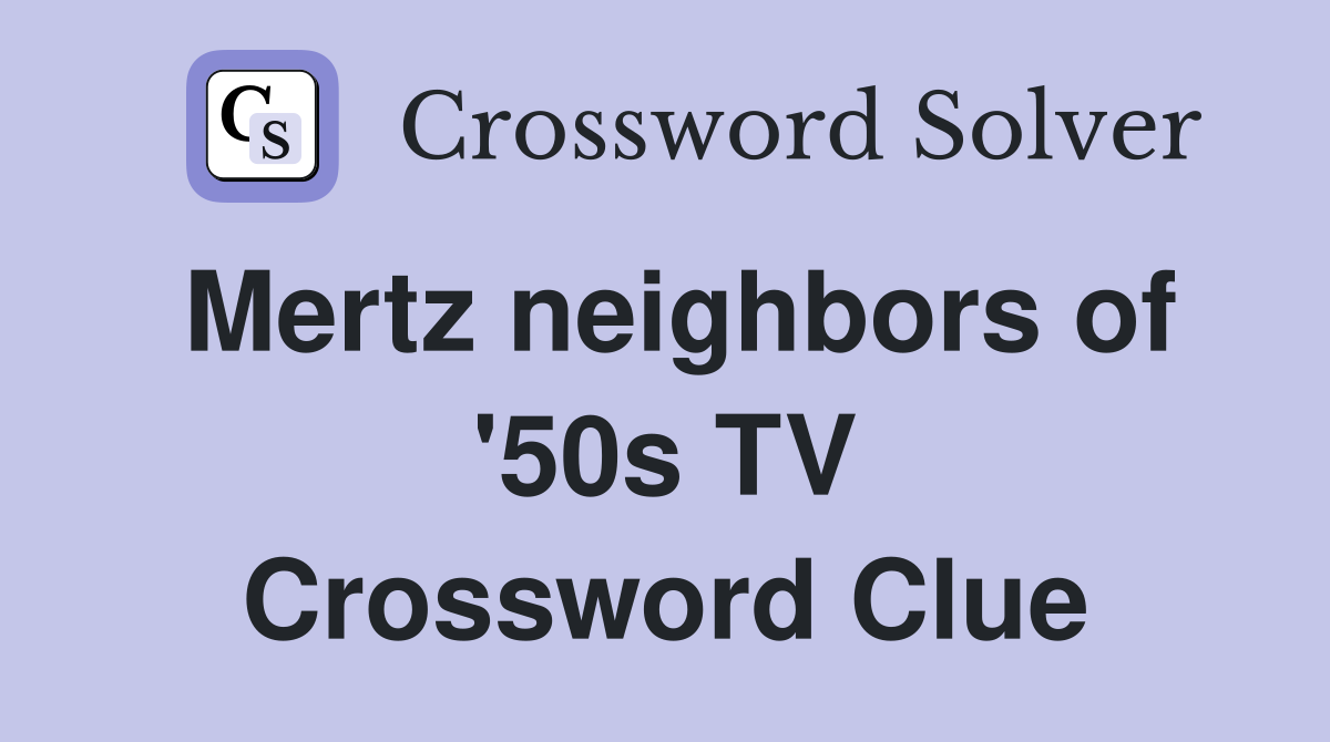 Mertz neighbors of '50s TV Crossword Clue