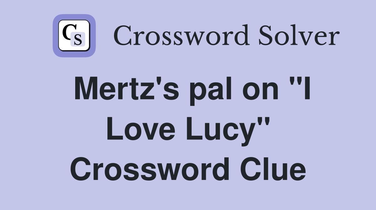 Mertz's pal on "I Love Lucy" Crossword Clue
