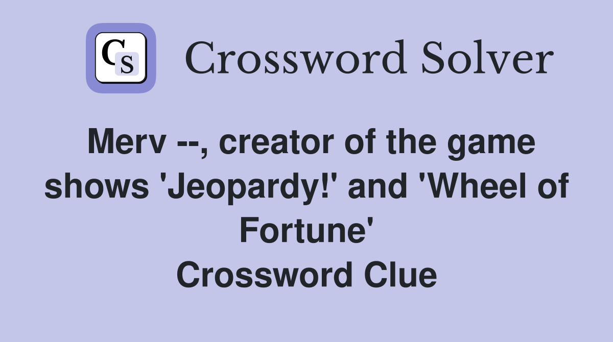 Merv --, creator of the game shows 'Jeopardy!' and 'Wheel of Fortune' Crossword Clue