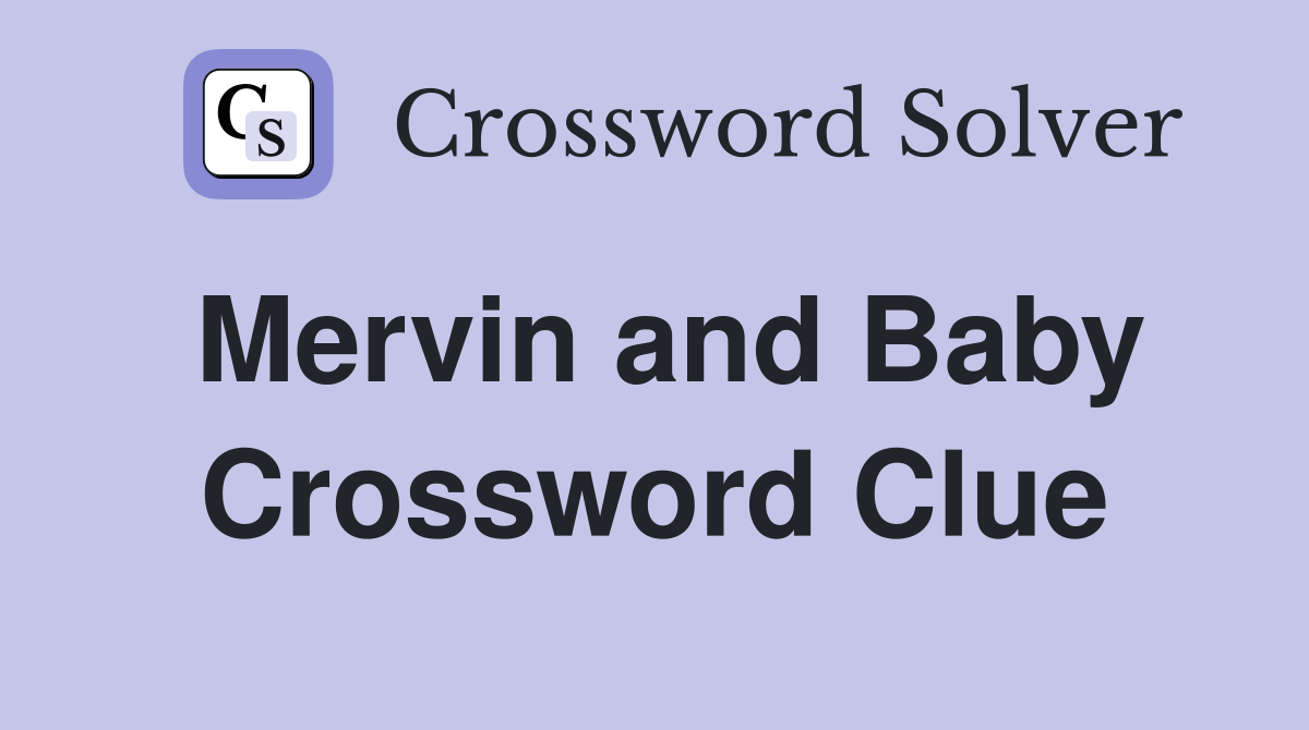 Mervin and Baby Crossword Clue