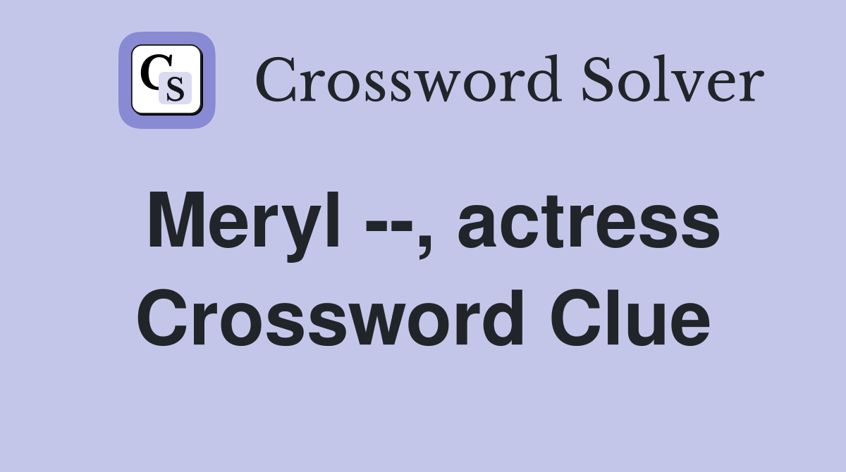 Meryl --, actress Crossword Clue