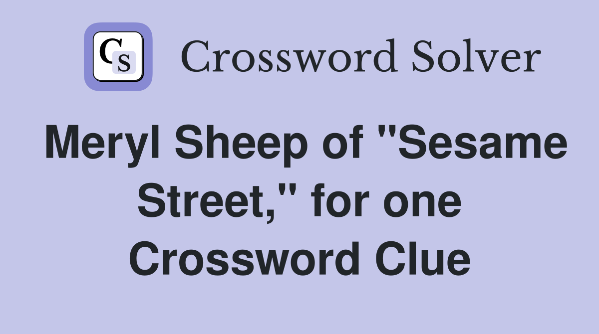 Meryl Sheep of "Sesame Street," for one Crossword Clue