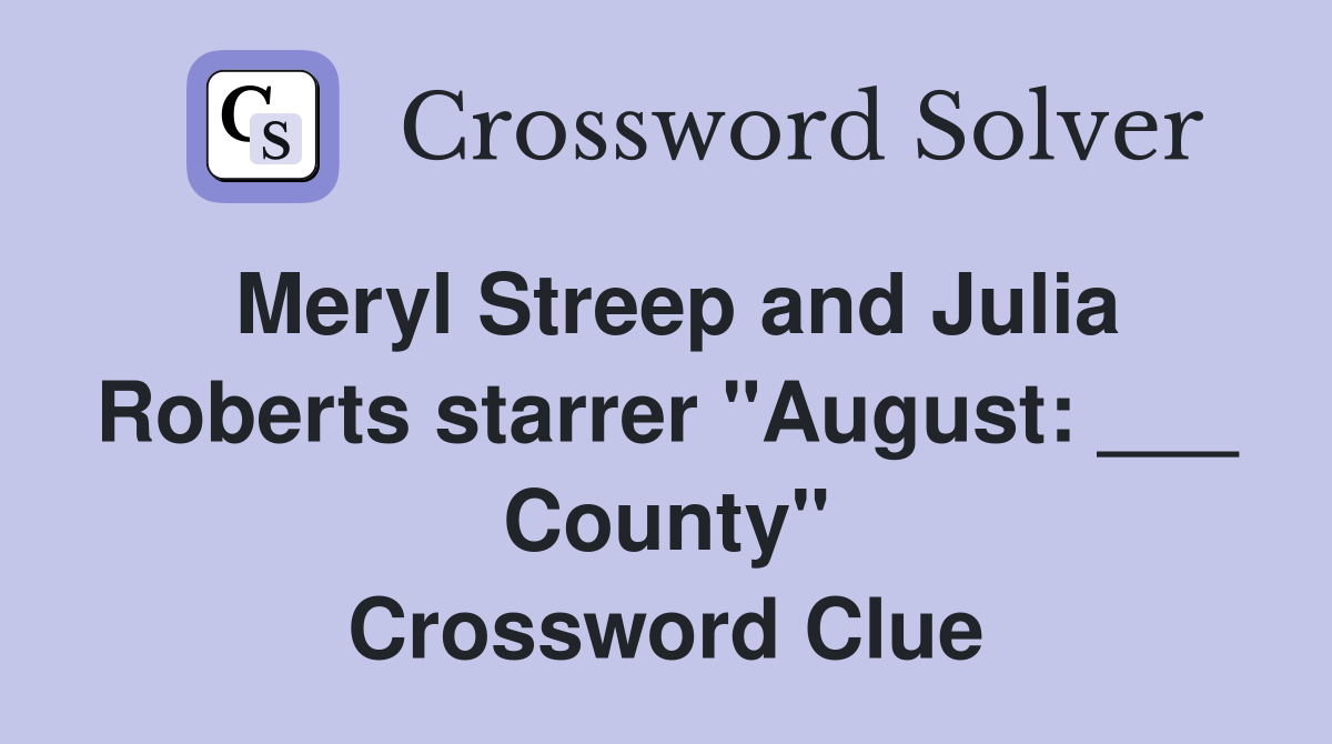 Meryl Streep and Julia Roberts starrer "August: ___ County" Crossword Clue