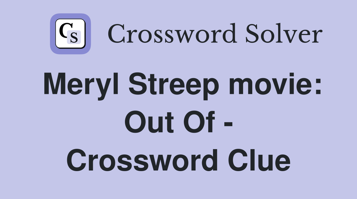 Meryl Streep movie: Out Of - Crossword Clue