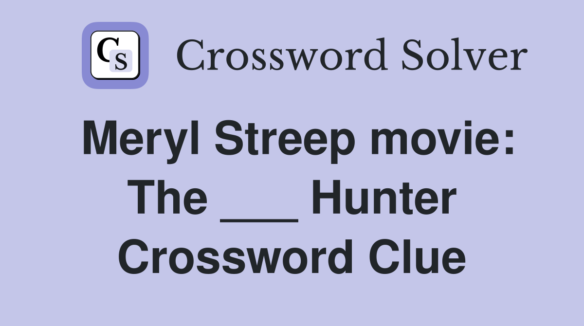 Meryl Streep movie: The ___ Hunter Crossword Clue