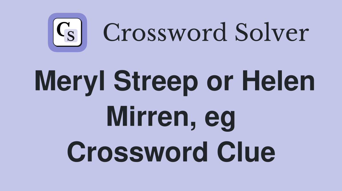 Meryl Streep or Helen Mirren, eg Crossword Clue