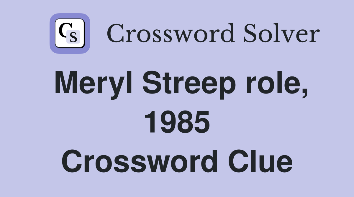 Meryl Streep role, 1985 Crossword Clue