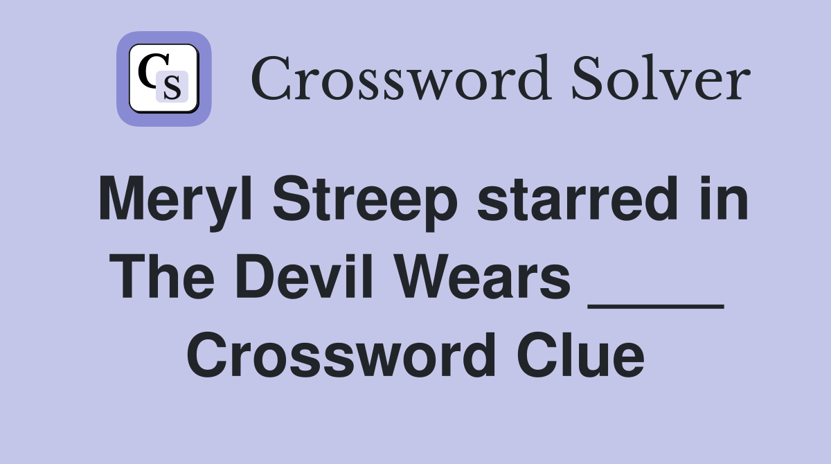 Meryl Streep starred in The Devil Wears ____ Crossword Clue