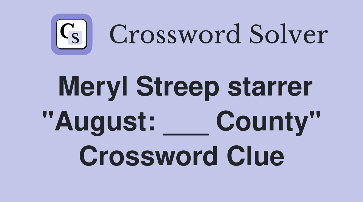 Meryl Streep starrer "August: ___ County" Crossword Clue