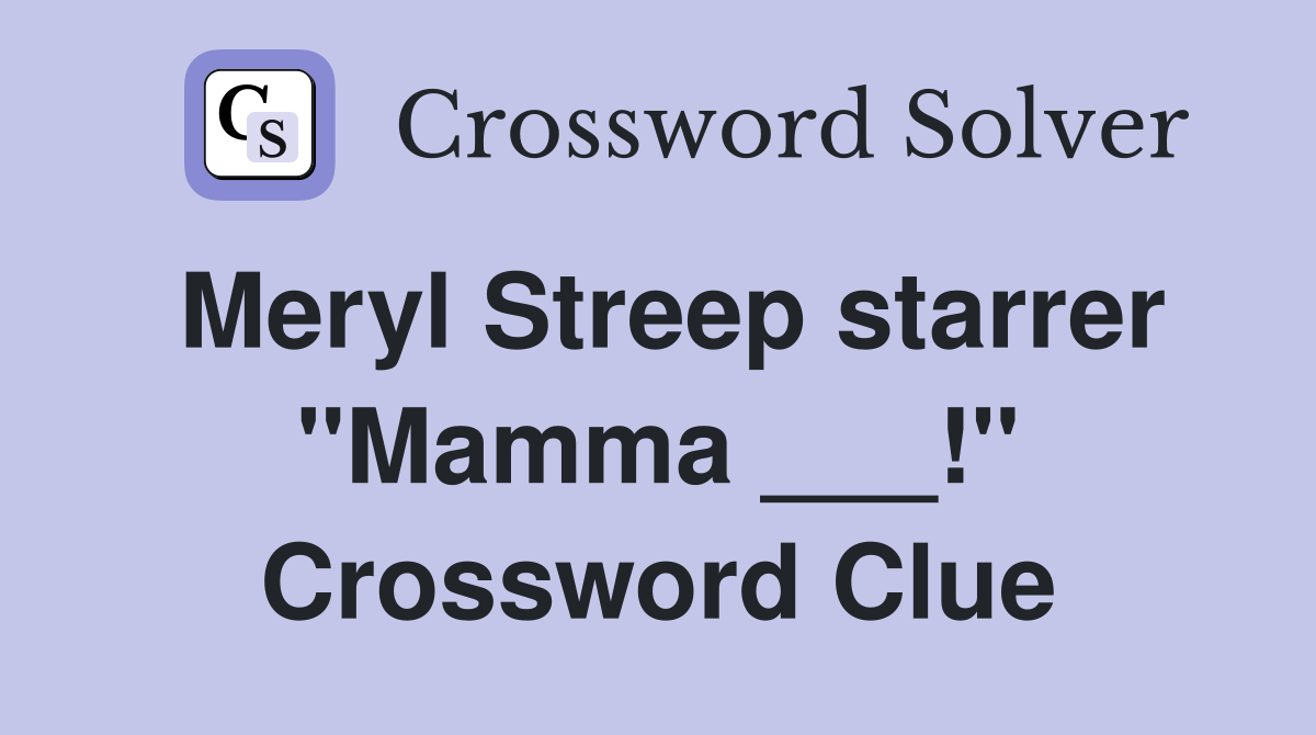 Meryl Streep starrer "Mamma ___!" Crossword Clue