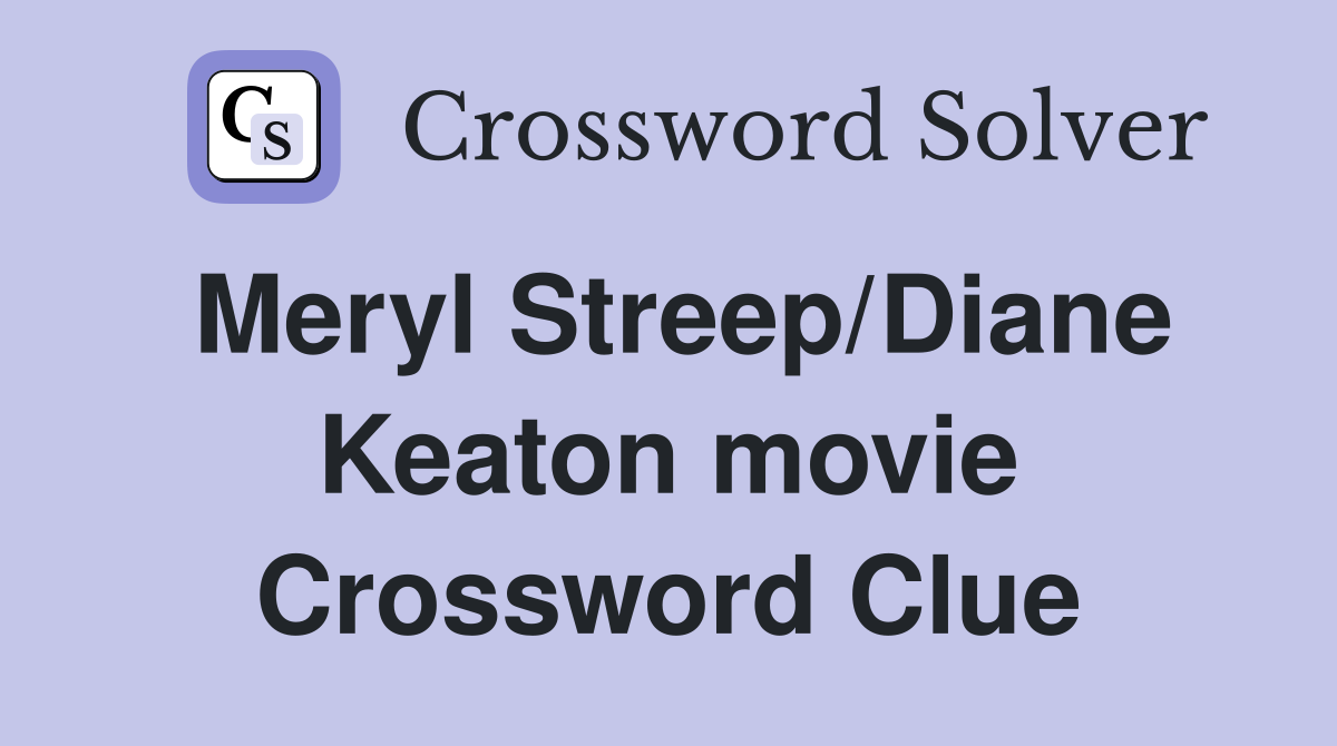 Meryl Streep/Diane Keaton movie Crossword Clue