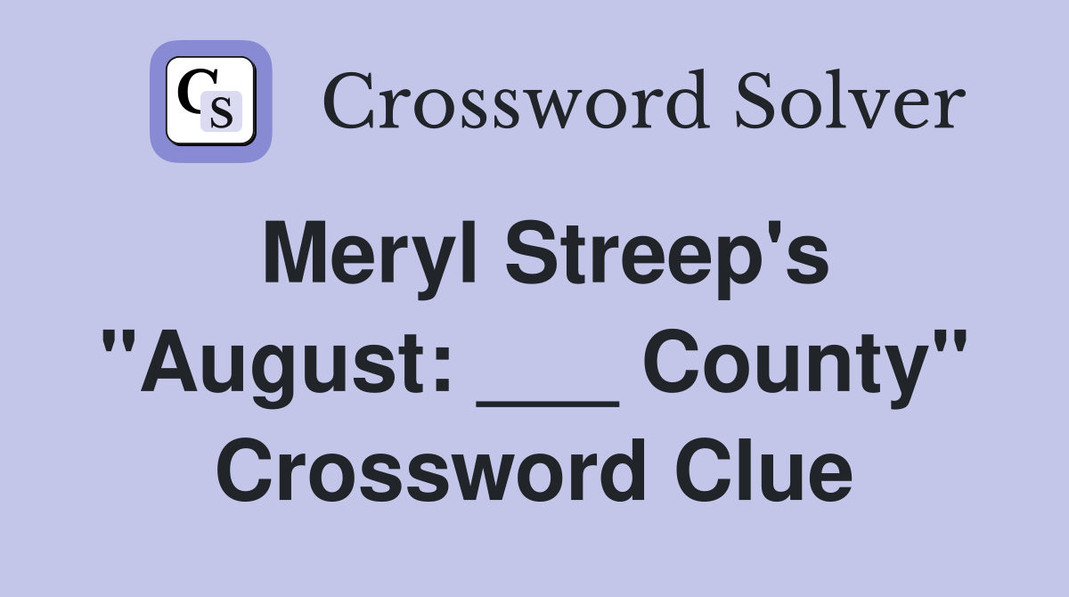 Meryl Streep's "August: ___ County" Crossword Clue