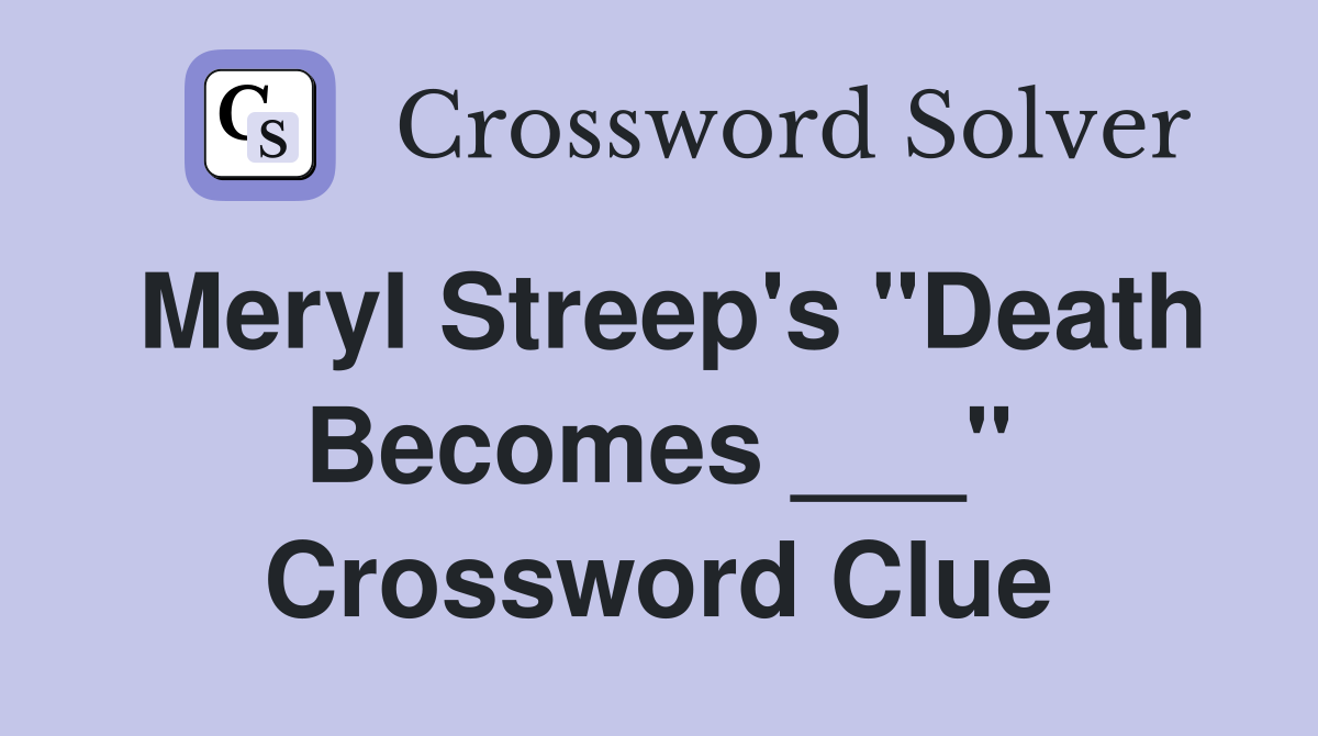 Meryl Streep's "Death Becomes ___" Crossword Clue