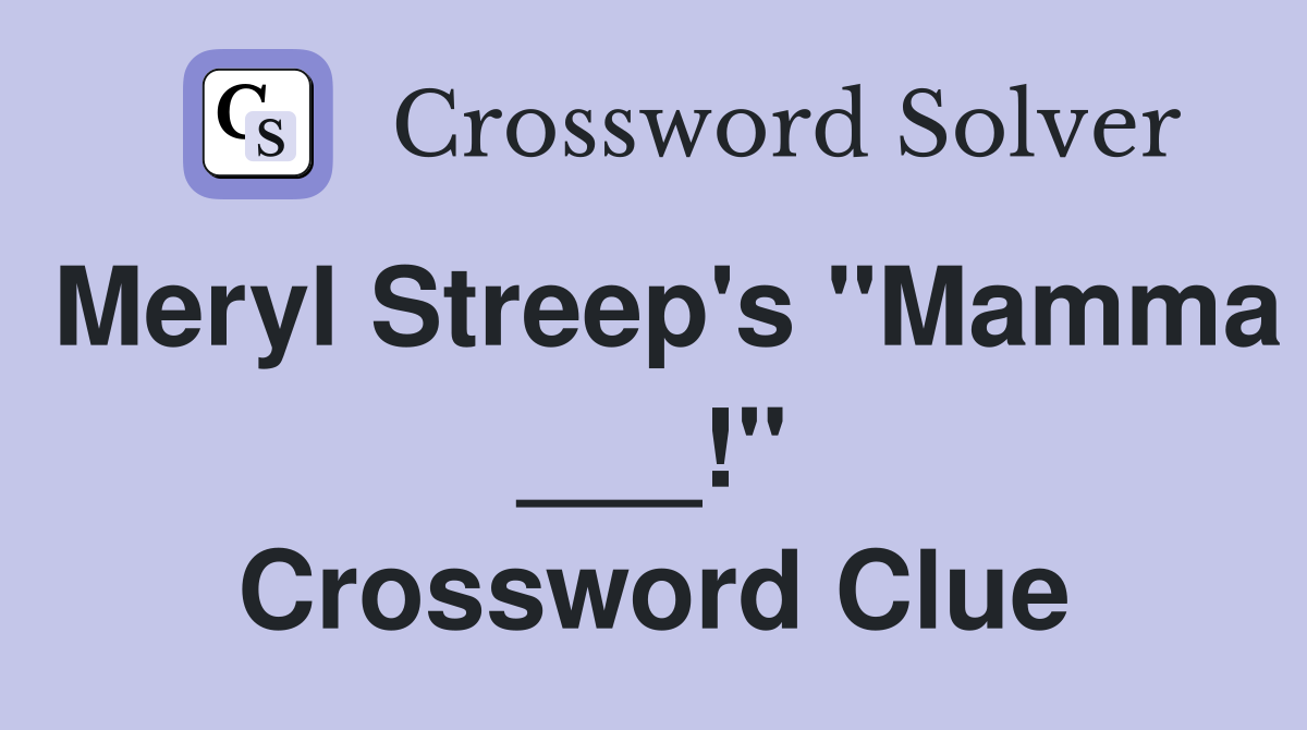 Meryl Streep's "Mamma ___!" Crossword Clue