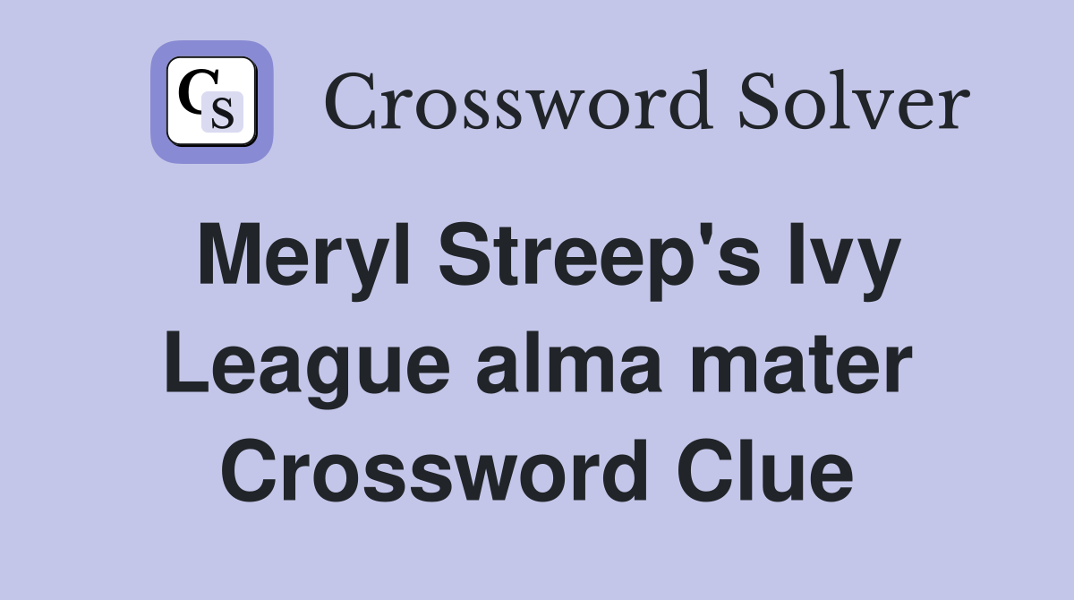 Meryl Streep's Ivy League alma mater Crossword Clue