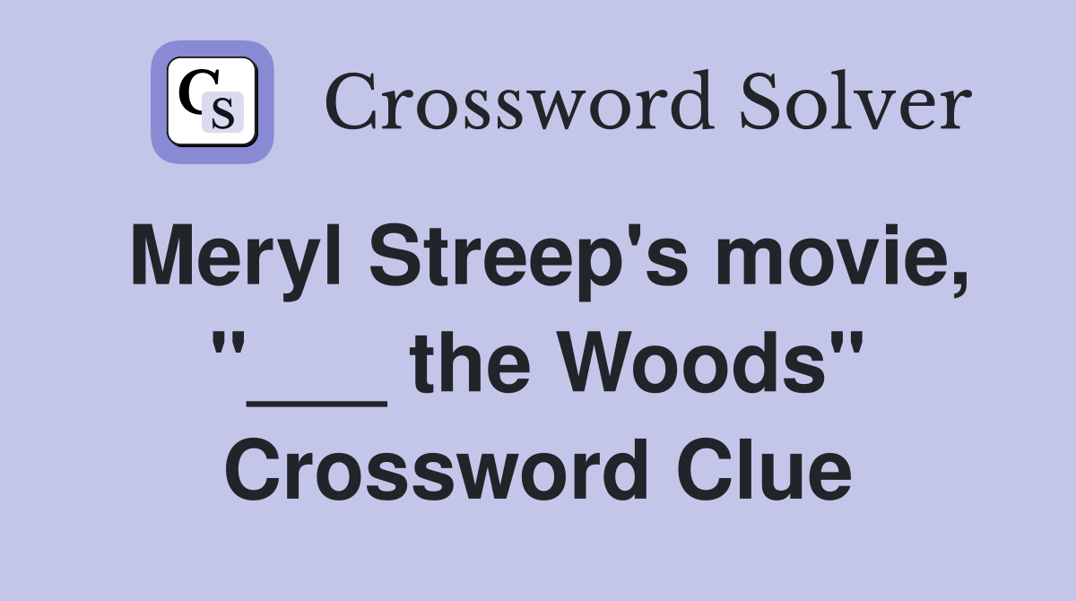 Meryl Streep's movie, "___ the Woods" Crossword Clue