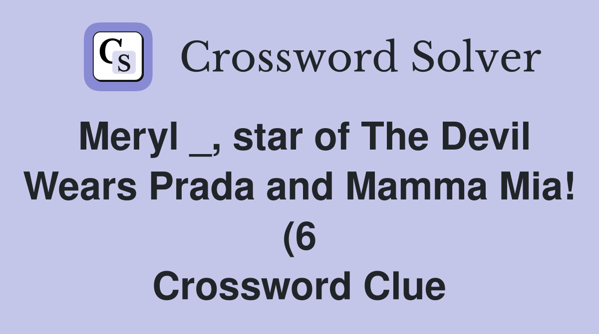 Meryl star of The Devil Wears Prada and Mamma Mia (6) Crossword Meryl star of The Devil Wears Prada and Mamma Mia (6) Crossword