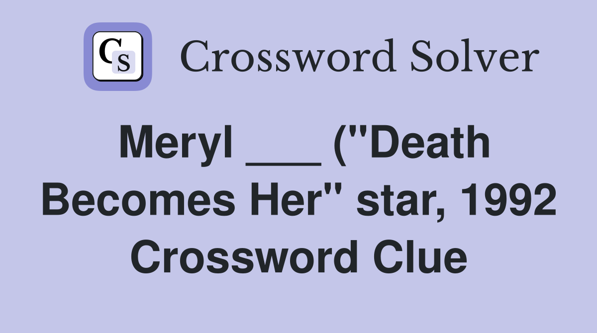 Meryl ( quot Death Becomes Her quot star 1992) (6) Crossword Clue Answers Meryl ( quot Death Becomes Her quot star 1992) (6) Crossword Clue Answers