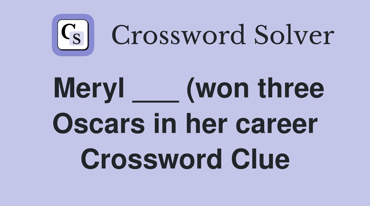 Meryl (won three Oscars in her career) (6) Crossword Clue Answers Meryl (won three Oscars in her career) (6) Crossword Clue Answers
