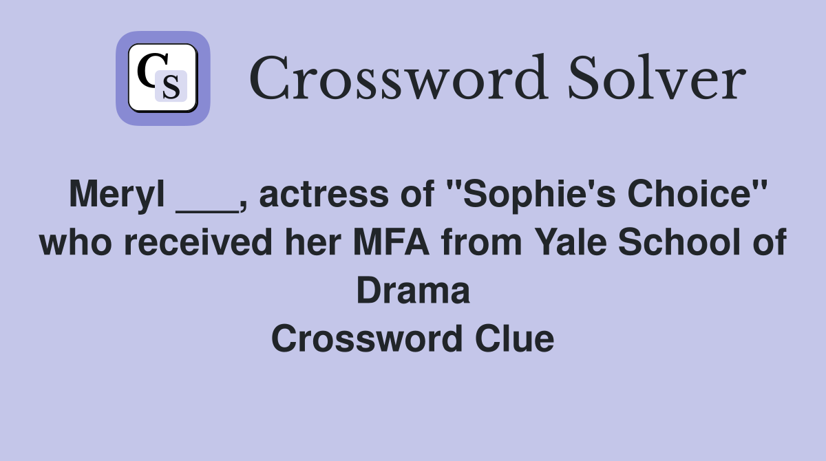 Meryl ___, actress of "Sophie's Choice" who received her MFA from Yale School of Drama Crossword Clue