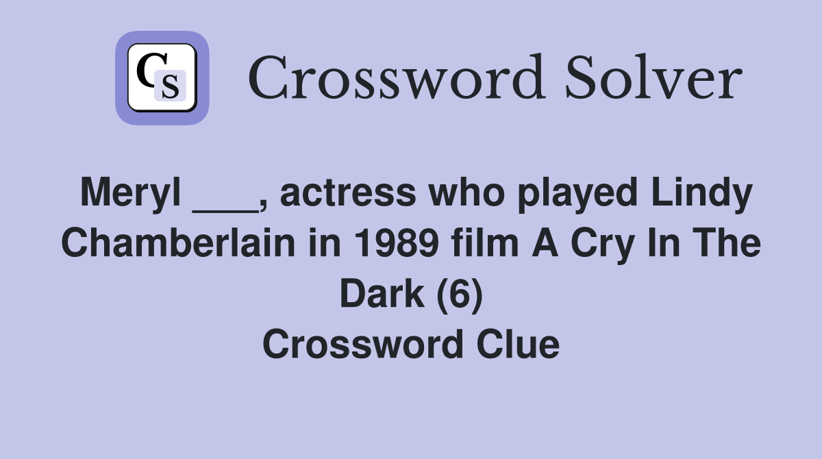 Meryl ___, actress who played Lindy Chamberlain in 1989 film A Cry In The Dark (6) Crossword Clue