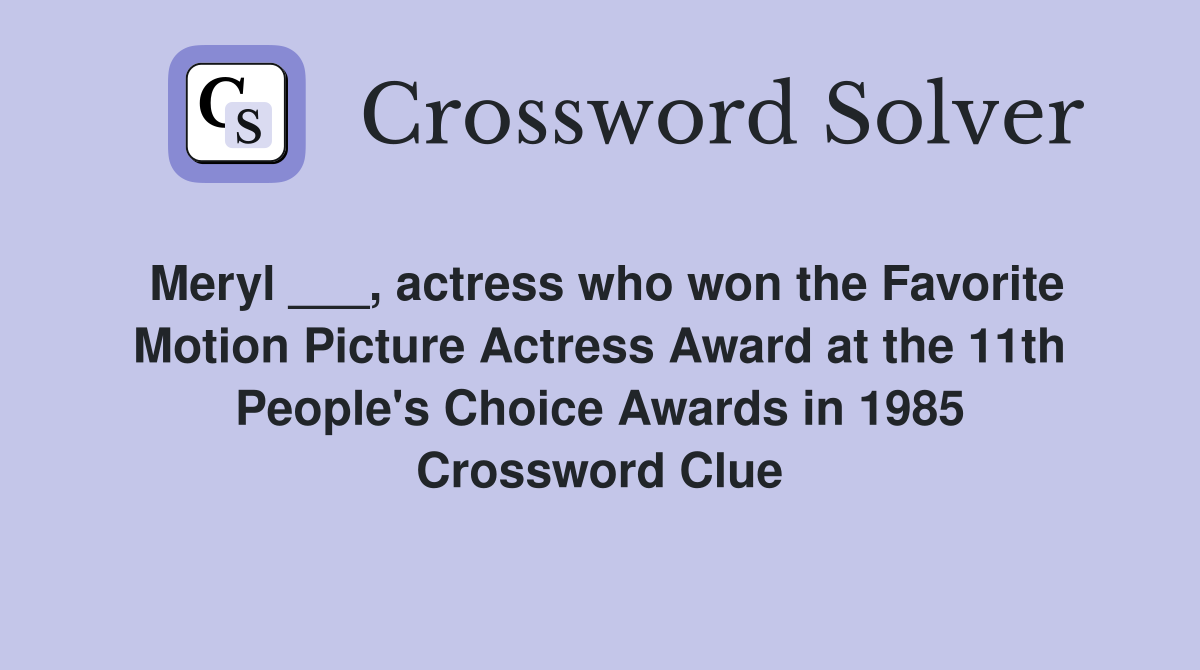 Meryl ___, actress who won the Favorite Motion Picture Actress Award at the 11th People's Choice Awards in 1985 Crossword Clue