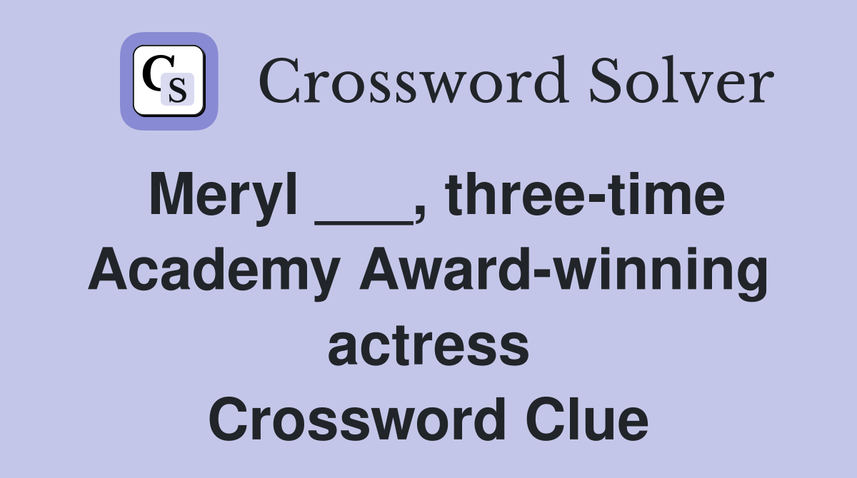 Meryl ___, three-time Academy Award-winning actress Crossword Clue