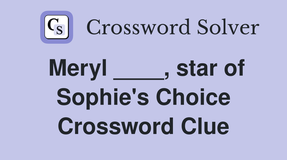 Meryl ____, star of Sophie's Choice Crossword Clue