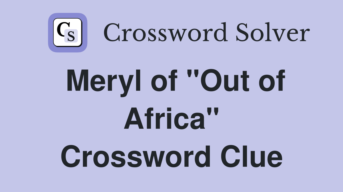 Meryl of "Out of Africa" Crossword Clue