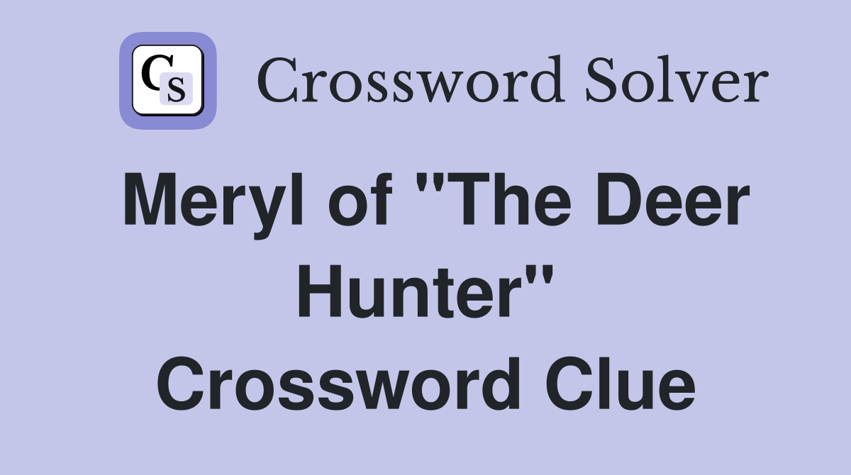Meryl of "The Deer Hunter" Crossword Clue