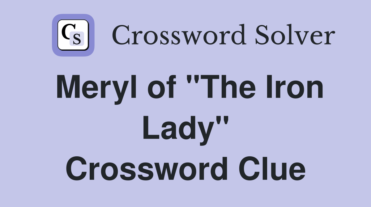 Meryl of "The Iron Lady" Crossword Clue