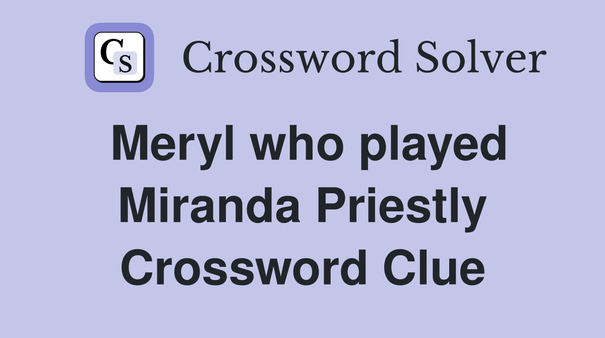 Meryl who played Miranda Priestly Crossword Clue
