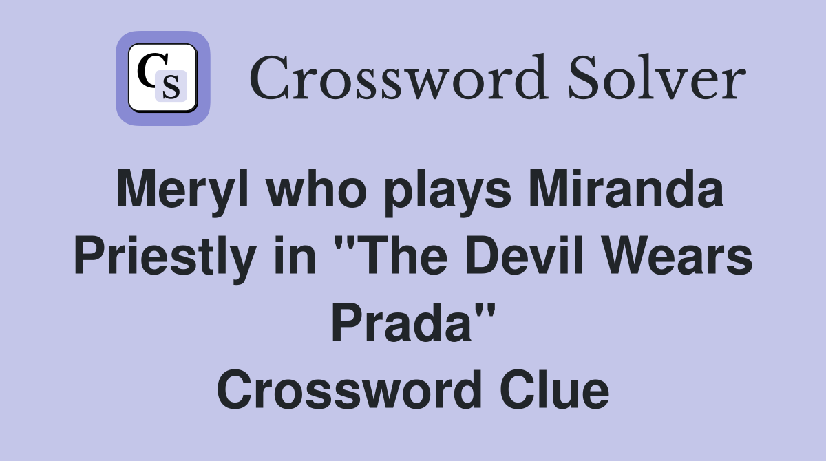 Meryl who plays Miranda Priestly in "The Devil Wears Prada" Crossword Clue