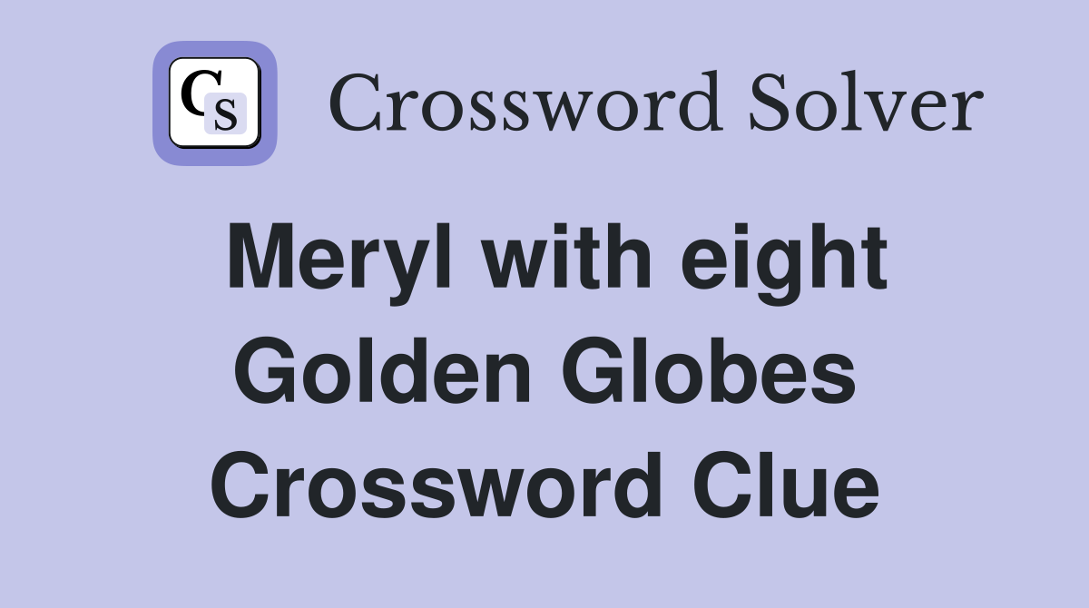 Meryl with eight Golden Globes Crossword Clue