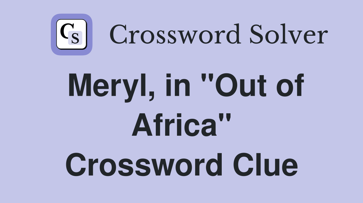 Meryl, in "Out of Africa" Crossword Clue