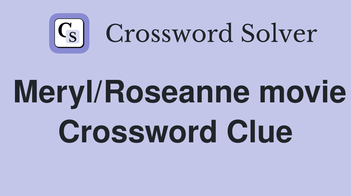 Meryl/Roseanne movie Crossword Clue