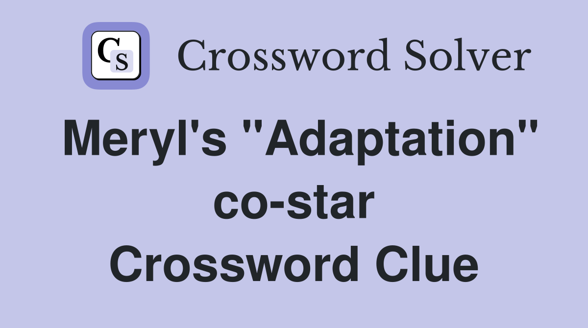 Meryl's "Adaptation" co-star Crossword Clue
