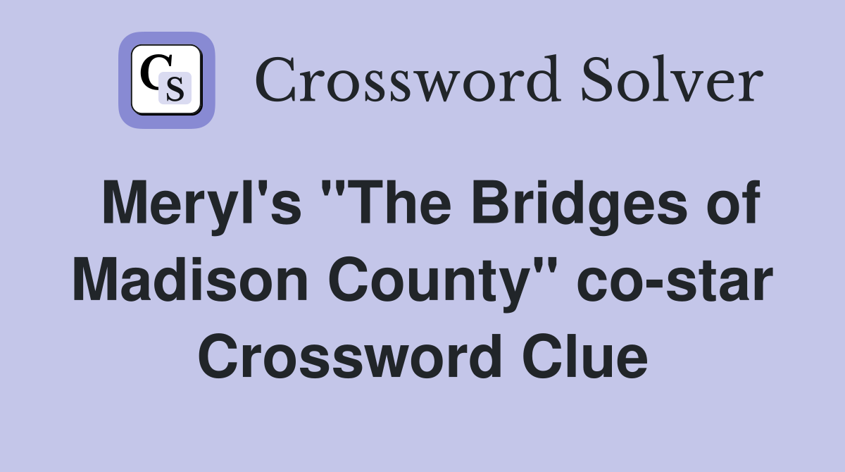 Meryl's "The Bridges of Madison County" co-star Crossword Clue