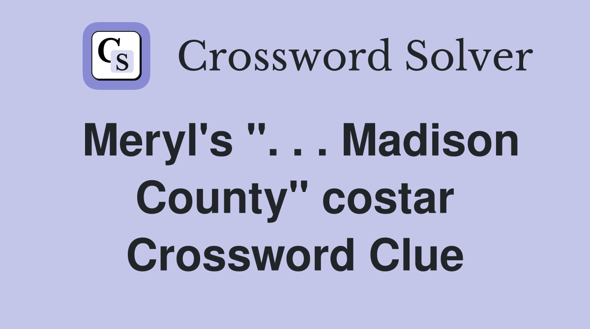 Meryl's ''. . . Madison County'' costar Crossword Clue
