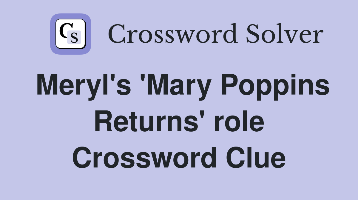 Meryl's 'Mary Poppins Returns' role Crossword Clue