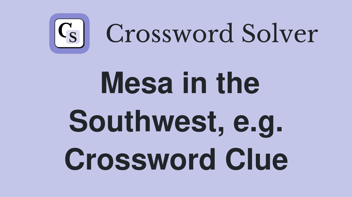 Mesa in the Southwest, e.g. Crossword Clue