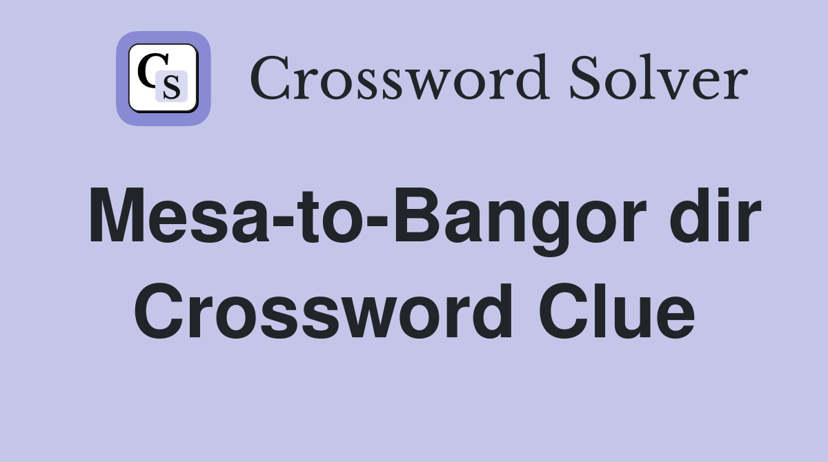 Mesa-to-Bangor dir Crossword Clue