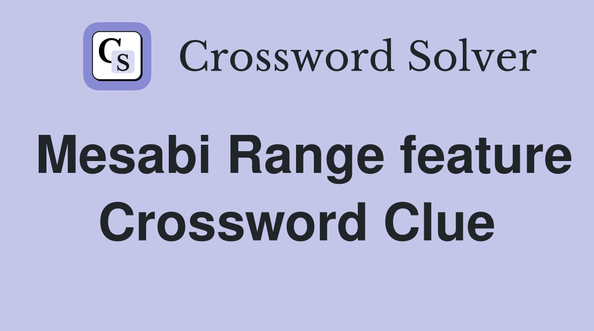 Mesabi Range feature Crossword Clue
